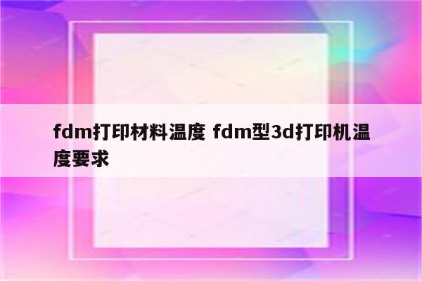 fdm打印材料温度 fdm型3d打印机温度要求