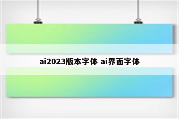 ai2023版本字体 ai界面字体