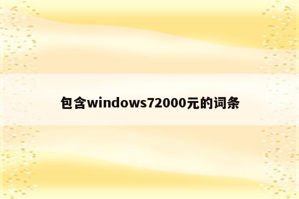 包含windows72000元的词条