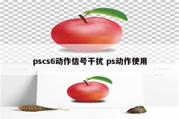 pscs6动作信号干扰 ps动作使用