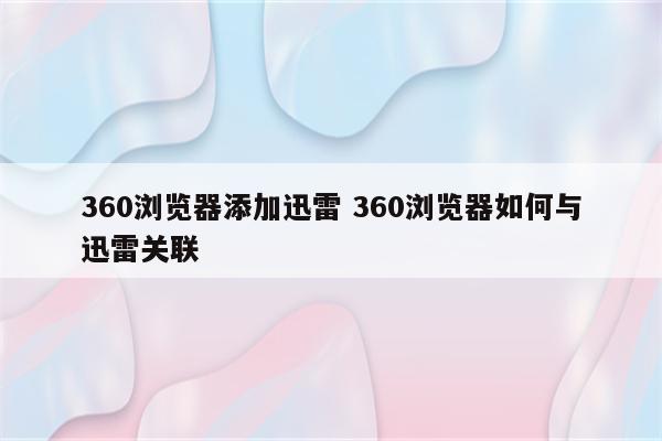 360浏览器添加迅雷 360浏览器如何与迅雷关联