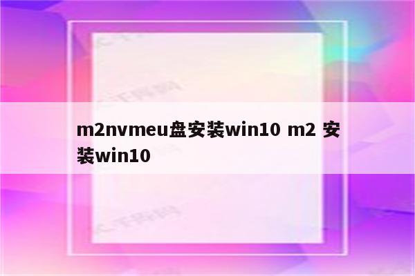 m2nvmeu盘安装win10 m2 安装win10