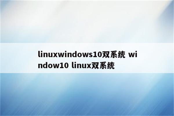 linuxwindows10双系统 window10 linux双系统