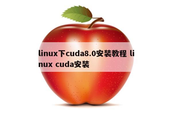 linux下cuda8.0安装教程 linux cuda安装