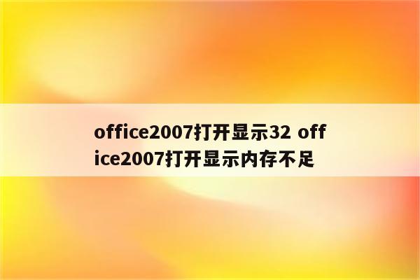 office2007打开显示32 office2007打开显示内存不足