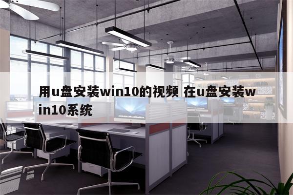 用u盘安装win10的视频 在u盘安装win10系统