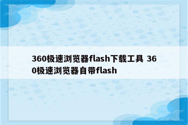 360极速浏览器flash下载工具 360极速浏览器自带flash