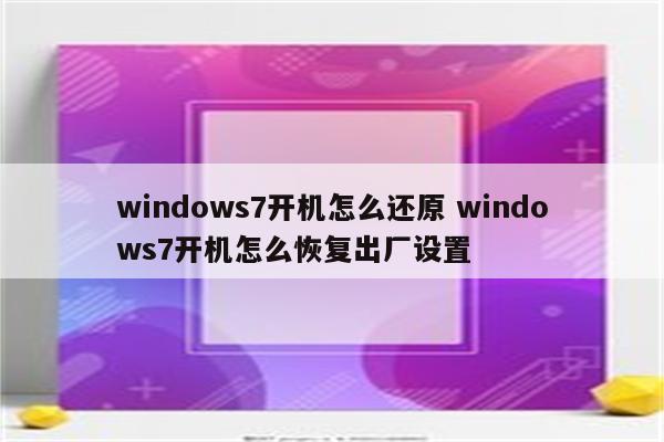 windows7开机怎么还原 windows7开机怎么恢复出厂设置