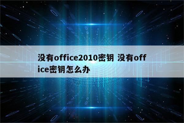 没有office2010密钥 没有office密钥怎么办