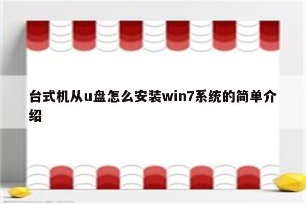 台式机从u盘怎么安装win7系统的简单介绍