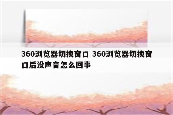 360浏览器切换窗口 360浏览器切换窗口后没声音怎么回事