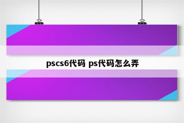 pscs6代码 ps代码怎么弄