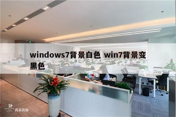 windows7背景白色 win7背景变黑色