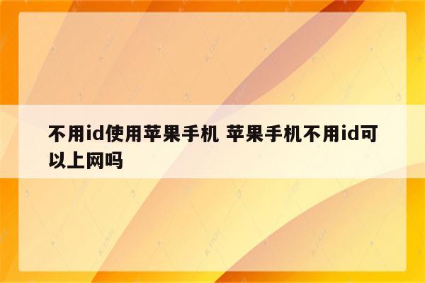 不用id使用苹果手机 苹果手机不用id可以上网吗