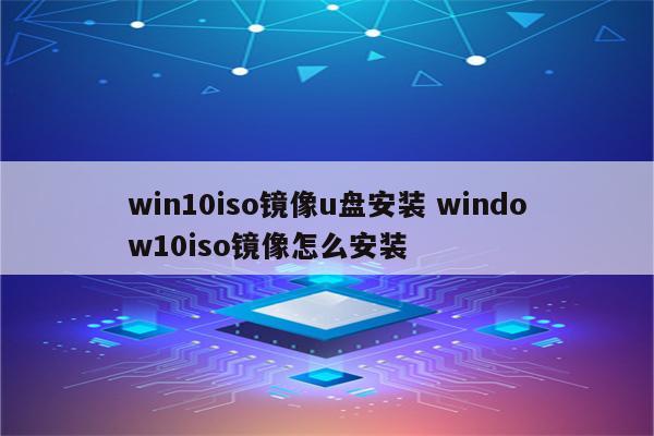 win10iso镜像u盘安装 window10iso镜像怎么安装