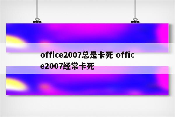 office2007总是卡死 office2007经常卡死