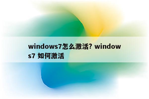 windows7怎么激活? windows7 如何激活