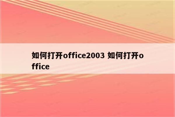 如何打开office2003 如何打开office