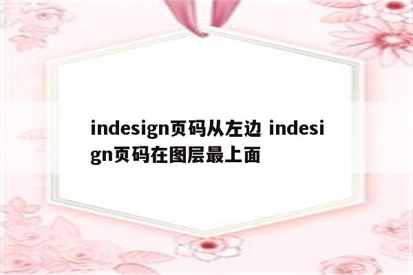 indesign页码从左边 indesign页码在图层最上面