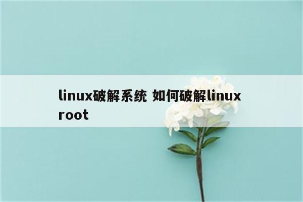 linux破解系统 如何破解linux root