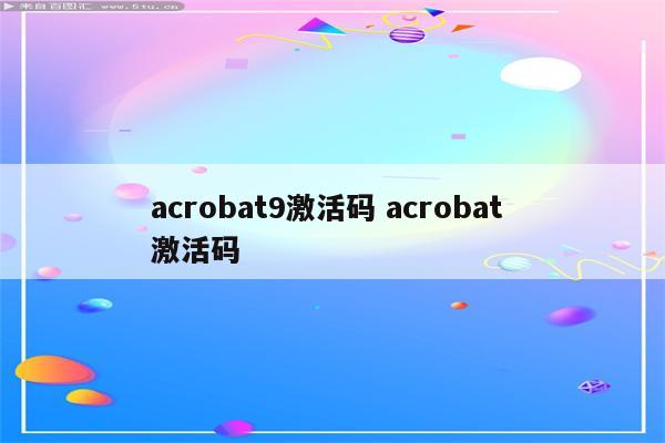 acrobat9激活码 acrobat 激活码