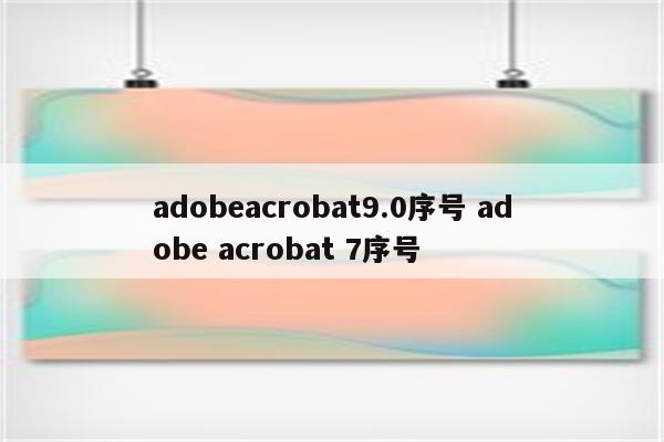 adobeacrobat9.0序号 adobe acrobat 7序号