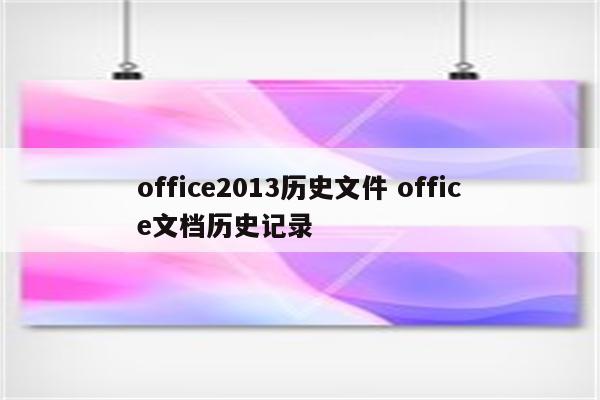 office2013历史文件 office文档历史记录