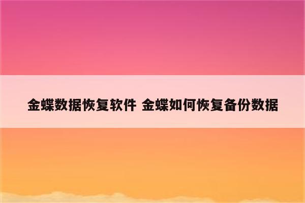 金蝶数据恢复软件 金蝶如何恢复备份数据