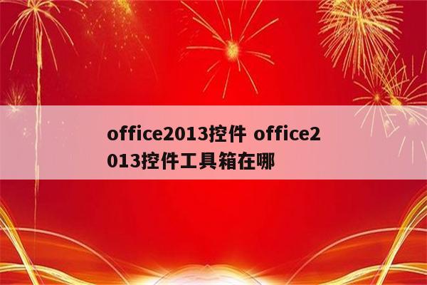 office2013控件 office2013控件工具箱在哪