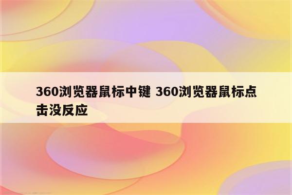 360浏览器鼠标中键 360浏览器鼠标点击没反应