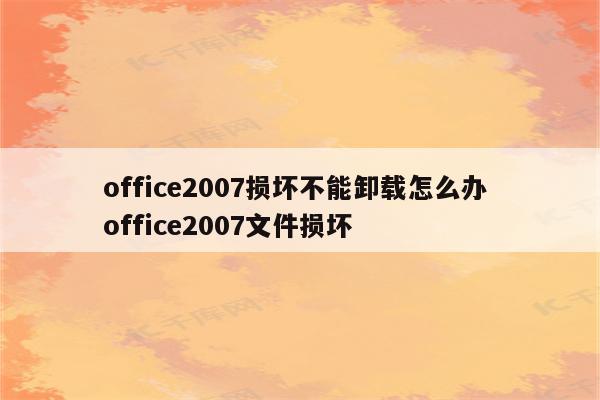 office2007损坏不能卸载怎么办 office2007文件损坏