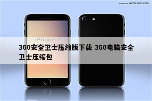 360安全卫士压缩版下载 360电脑安全卫士压缩包