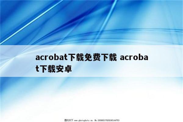 acrobat下载免费下载 acrobat下载安卓