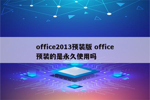 office2013预装版 office预装的是永久使用吗