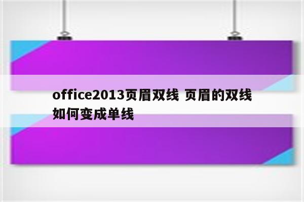 office2013页眉双线 页眉的双线如何变成单线