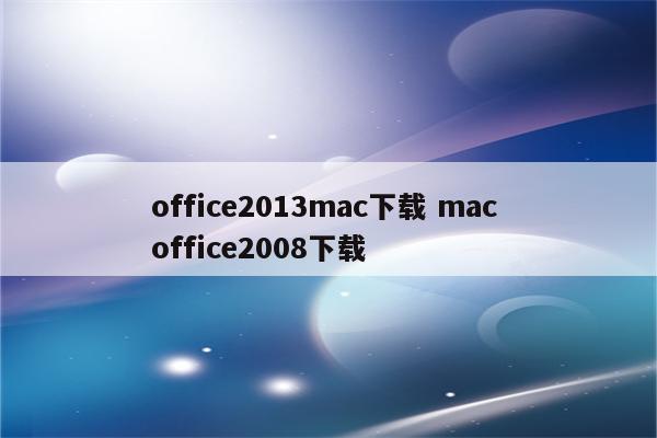 office2013mac下载 mac office2008下载