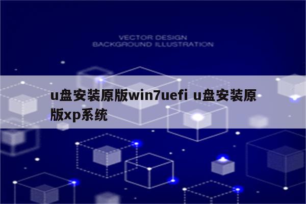 u盘安装原版win7uefi u盘安装原版xp系统