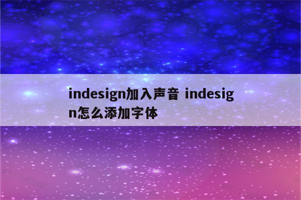 indesign加入声音 indesign怎么添加字体