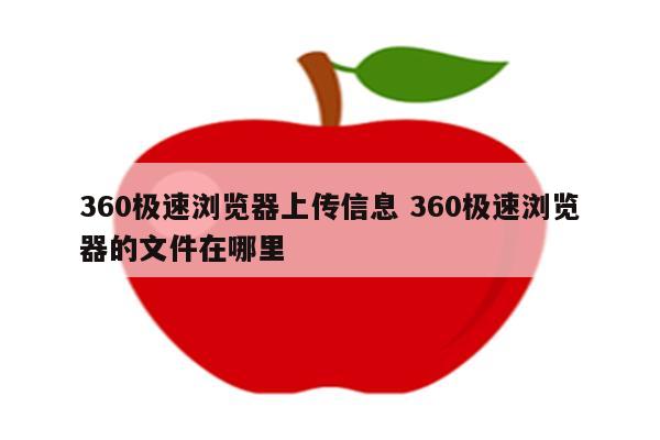 360极速浏览器上传信息 360极速浏览器的文件在哪里