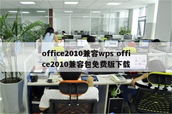 office2010兼容wps office2010兼容包免费版下载