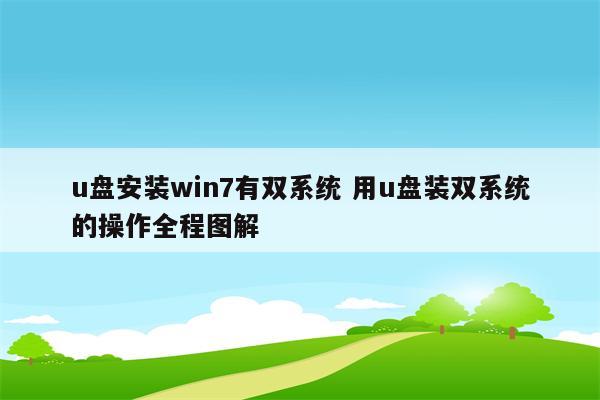 u盘安装win7有双系统 用u盘装双系统的操作全程图解