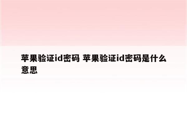 苹果验证id密码 苹果验证id密码是什么意思