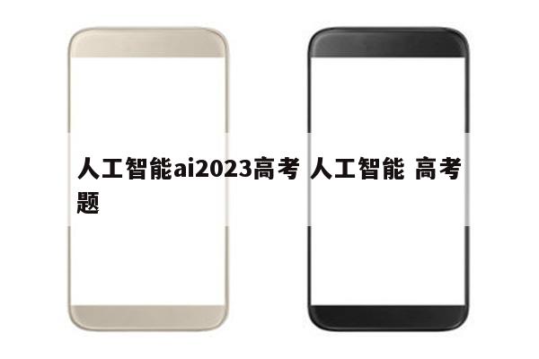 人工智能ai2023高考 人工智能 高考题