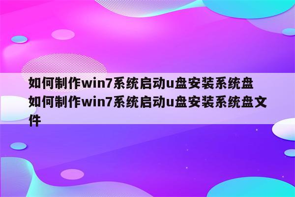 如何制作win7系统启动u盘安装系统盘 如何制作win7系统启动u盘安装系统盘文件