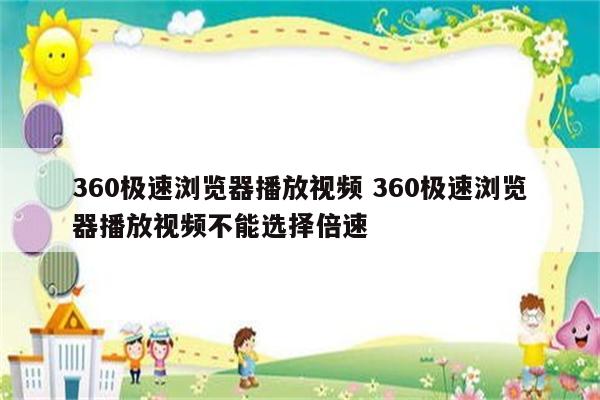 360极速浏览器播放视频 360极速浏览器播放视频不能选择倍速