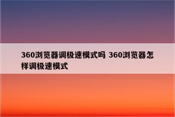 360浏览器调极速模式吗 360浏览器怎样调极速模式