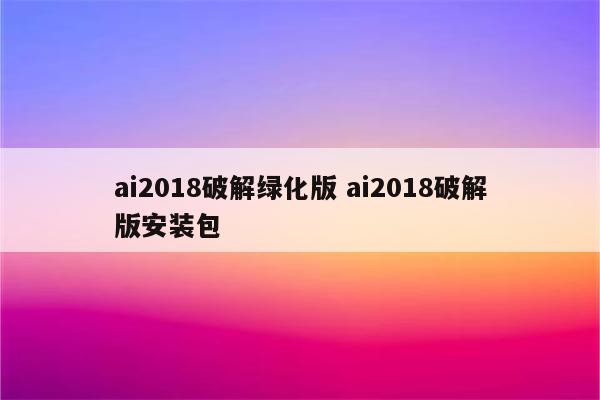 ai2018破解绿化版 ai2018破解版安装包