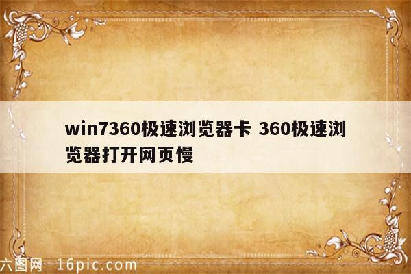 win7360极速浏览器卡 360极速浏览器打开网页慢