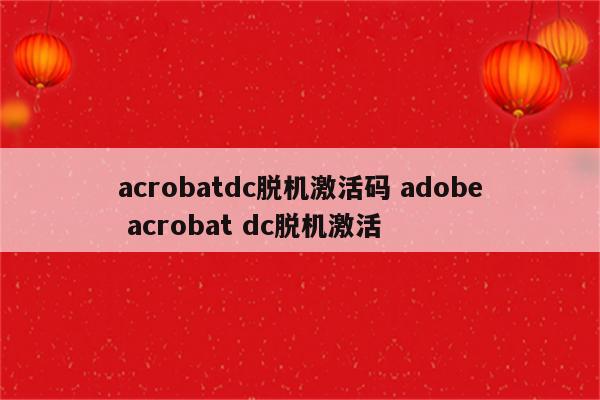 acrobatdc脱机激活码 adobe acrobat dc脱机激活