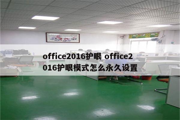 office2016护眼 office2016护眼模式怎么永久设置